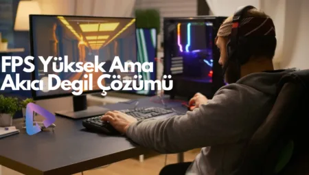 FPS Yüksek Ancak Oyun Akıcı Değil: Sorun Nedir ve Nasıl Çözülür?